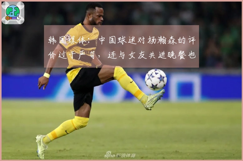 韩国媒体：中国球迷对杨瀚森的评价过于严苛，连与女友共进晚餐也要受责备