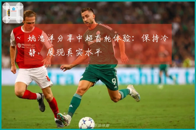 姚浩洋分享中超首轮体验：保持冷静，展现真实水平